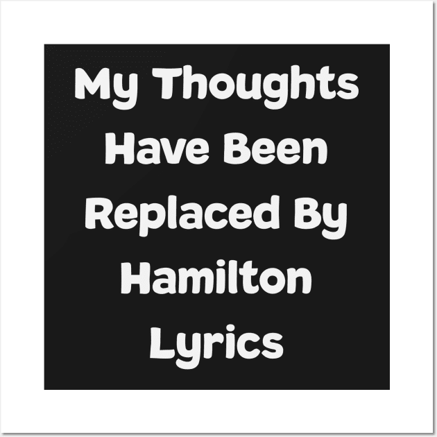 My Thoughts Have Been Replaced By Hamilton Lyrics - Hamilton Wall Art by kdpdesigns